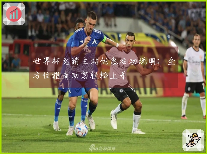 世界杯竞猜主站优惠活动说明：全方位指南助您轻松上手