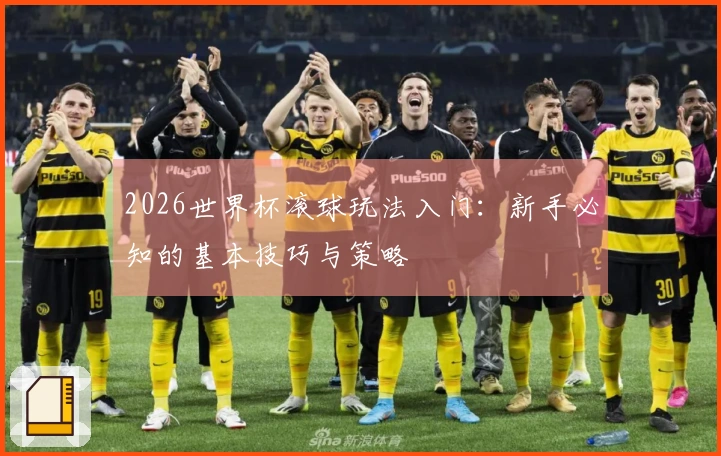 2026世界杯滚球玩法入门：新手必知的基本技巧与策略