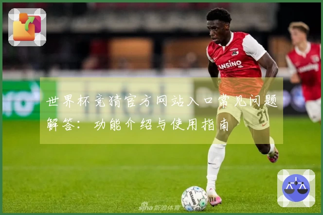 世界杯竞猜官方网站入口常见问题解答：功能介绍与使用指南
