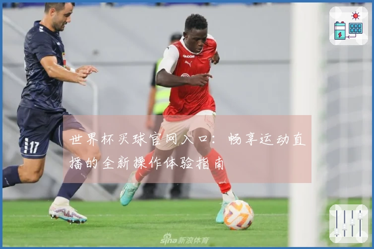 世界杯买球官网入口：畅享运动直播的全新操作体验指南
